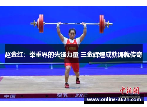 赵金红：举重界的先锋力量 三金辉煌成就铸就传奇