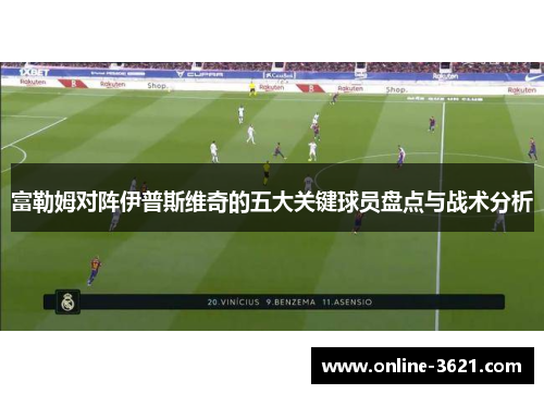 富勒姆对阵伊普斯维奇的五大关键球员盘点与战术分析