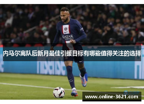 内马尔离队后新月最佳引援目标有哪些值得关注的选择
