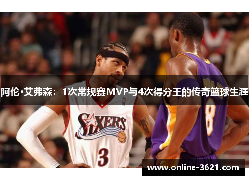 阿伦·艾弗森：1次常规赛MVP与4次得分王的传奇篮球生涯
